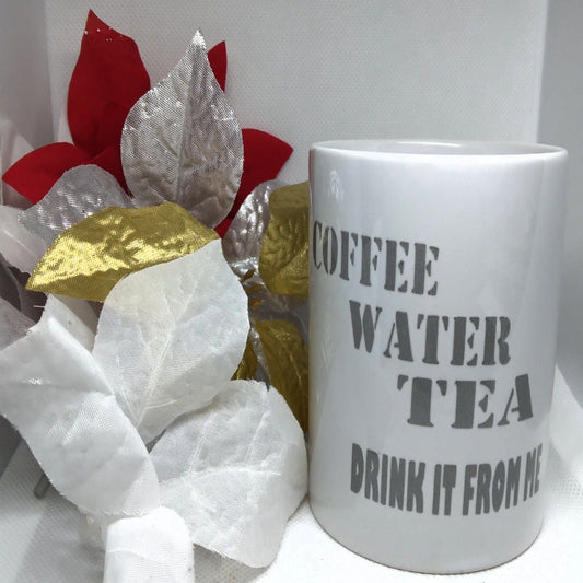 Coffee Water Or Tea Drink It From Me - Ward Shop Of Essentials